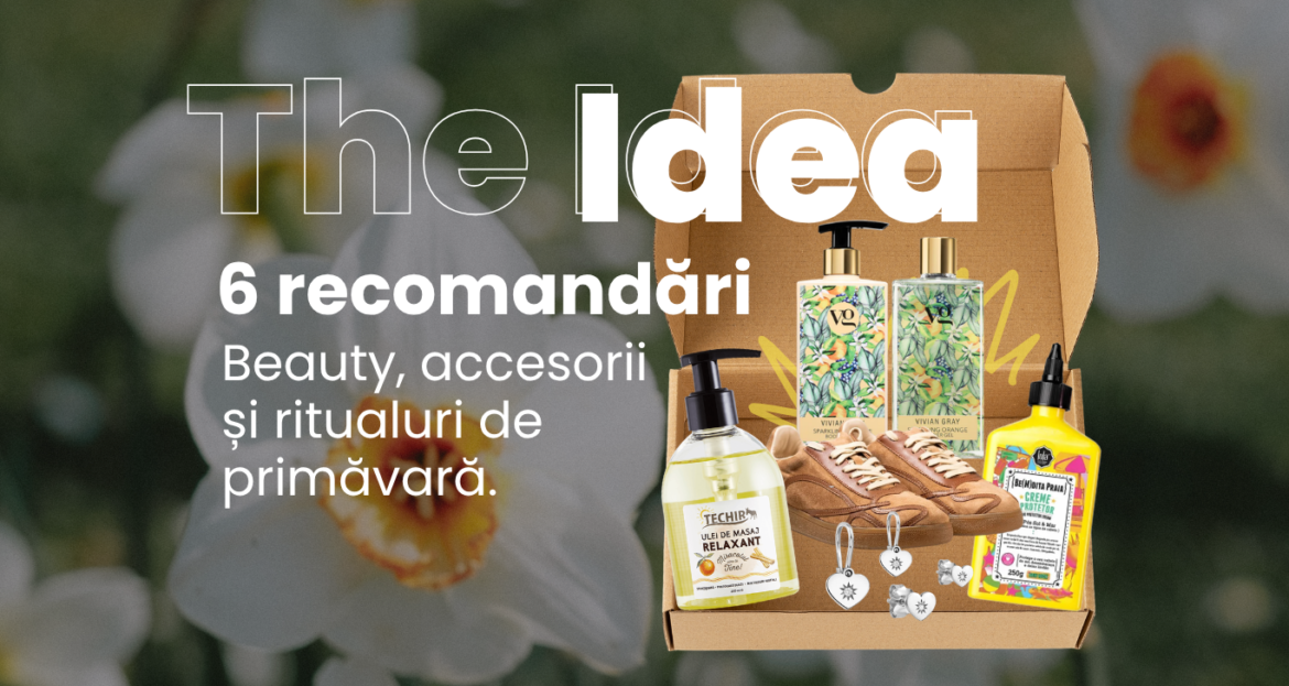 The Idea Edit: 6 recomandări de beauty, accesorii și ritualuri de primăvară